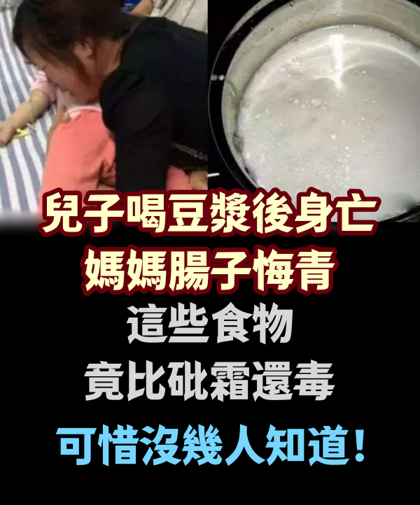 兒子喝豆漿後身亡，媽媽腸子悔青…這些食物竟比砒霜還毒，可惜沒幾人知道！