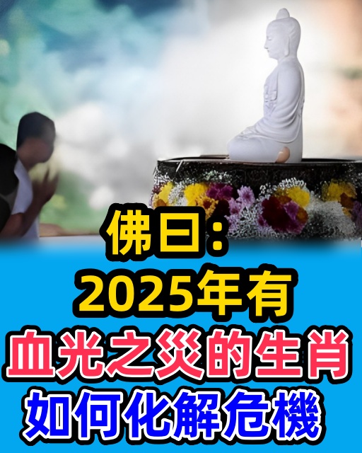 佛曰： 2025年有血光之災的生肖 如何化解危機