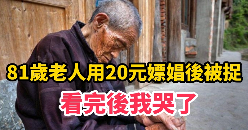 81歲老人用25元嫖娼後被捉 看完後我哭了