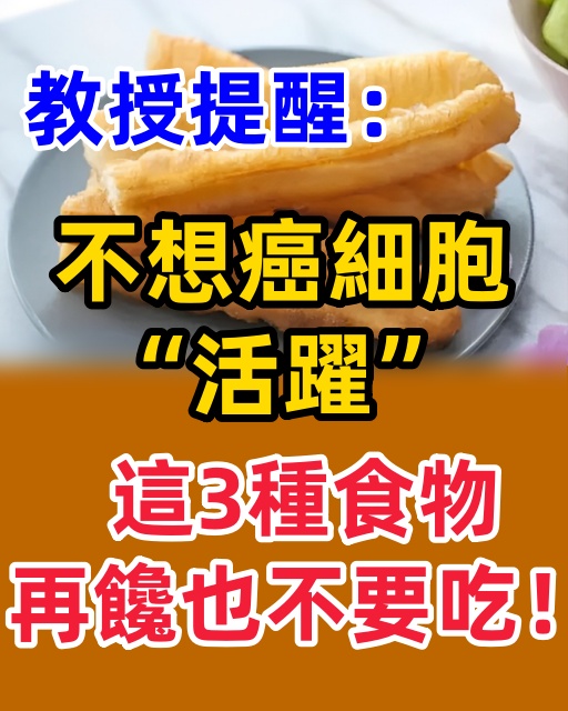 教授提醒：不想癌細胞「活躍」，這3種食物，再饞也不要吃！