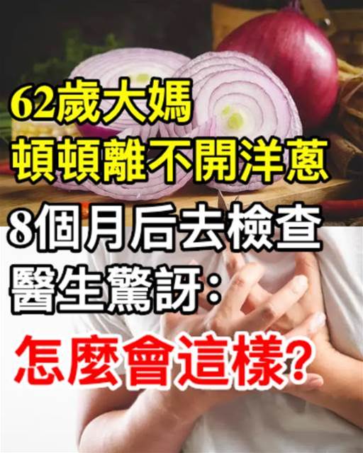 62歲大媽頓頓離不開洋蔥，8個月後去檢查，醫生驚訝：怎麼會這樣