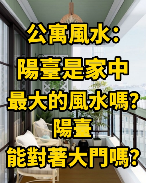 公寓風水：陽臺是家中最大的風水嗎？陽臺能對著大門嗎？