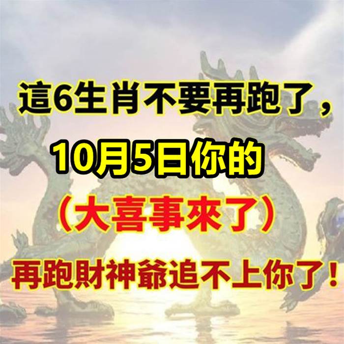 這六大生肖不要再跑了，10月5日你的（大喜事）來了，再跑財神爺追不上你了！