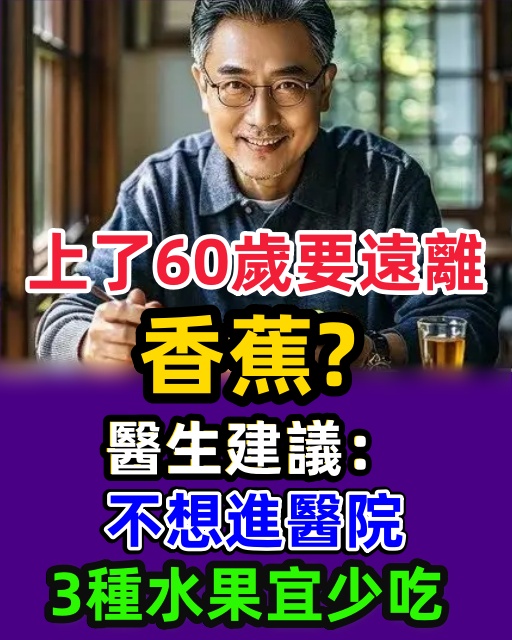 上了60歲要遠離香蕉？醫生建議：不想進醫院，3種水果宜少吃