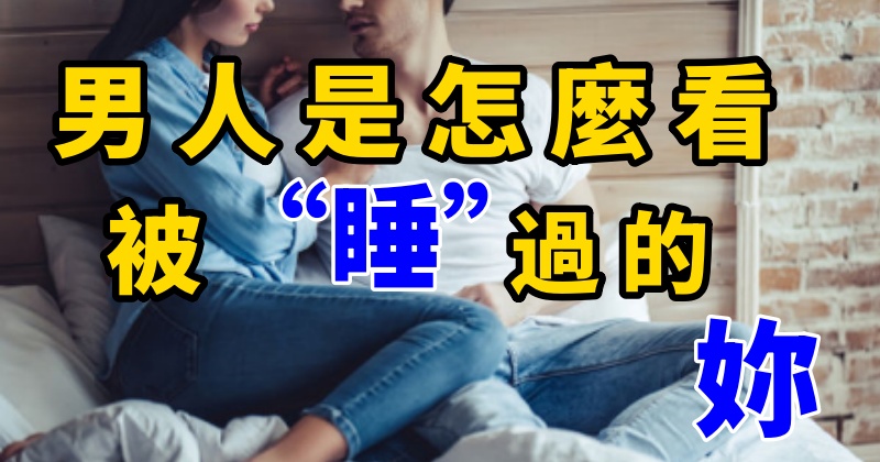 男人是怎麼看被「睡」過的妳