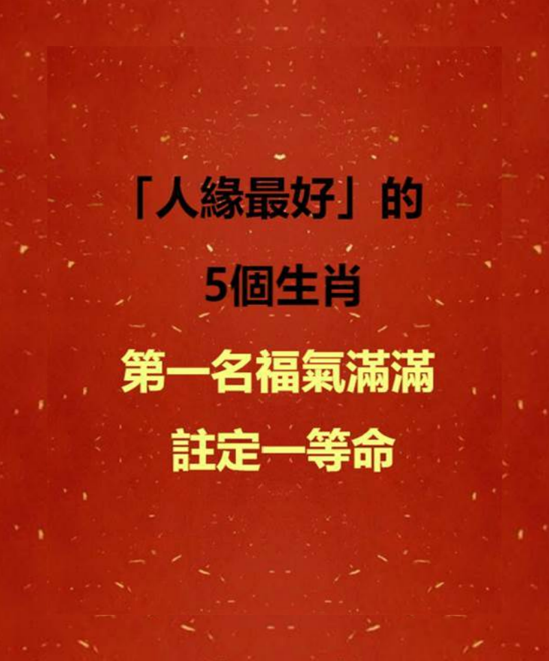 「人緣最好」的5個生肖，第一名福氣滿滿，註定一等命