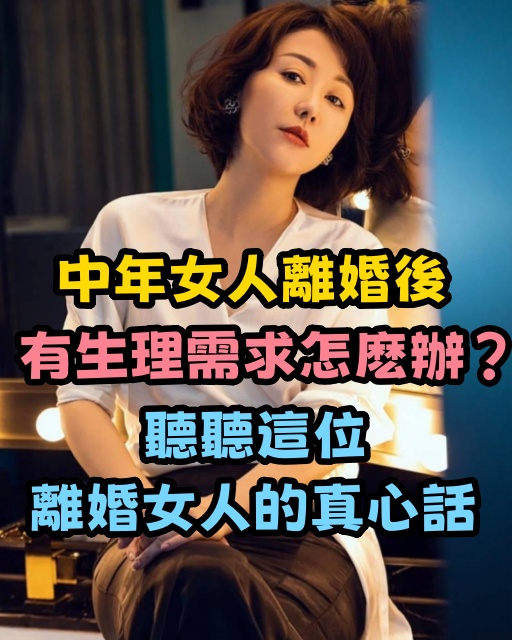 中年女人離婚後，有生理需求怎麽辦？聽聽這位離婚女人的真心話