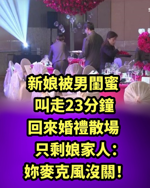 新娘被男閨蜜叫走23分鐘，回來婚禮散場只剩娘家人：你麥克風沒關！