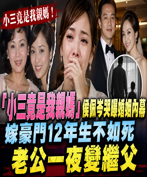 「小三竟是我親媽」侯佩岑哭曝婚姻內幕！ 嫁豪門12年生不如死，老公一夜變繼父