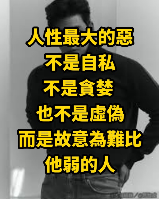 人性最大的惡不是自私，不是貪婪，也不是虛偽，而是故意為難比他弱的人