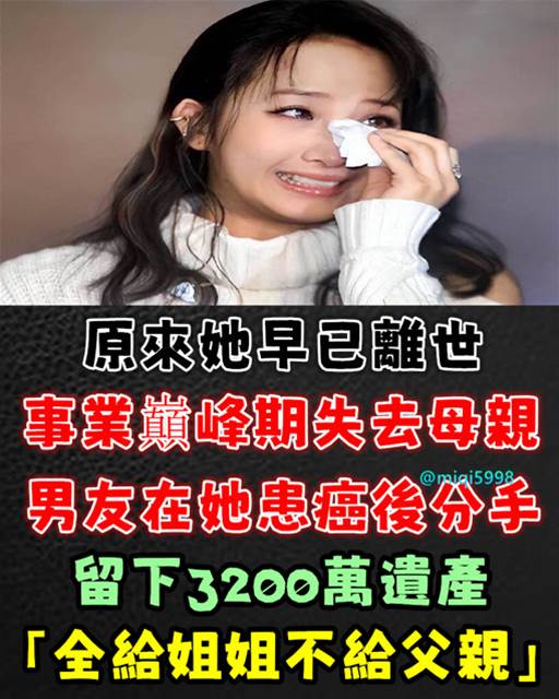 原來她早已離世！事業巔峰期失去母親，男友在她患癌後果斷分手，3200萬遺產「全給姐姐不給父親」