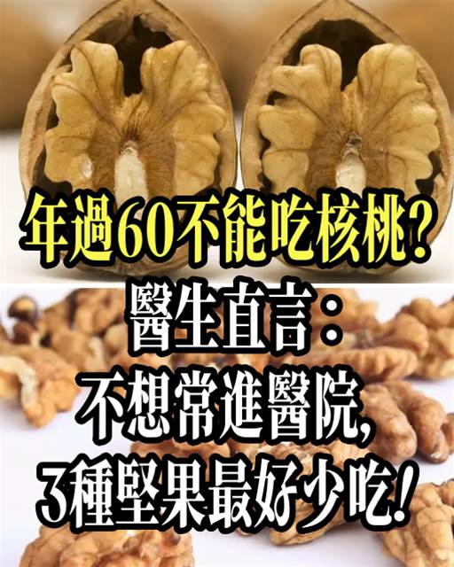 年過60不能吃核桃？醫生直言：不想常進醫院，3種堅果最好少吃