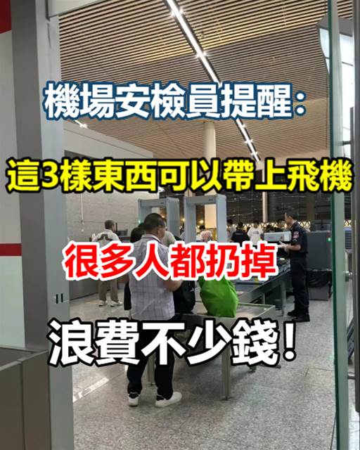 機場安檢員提醒：這3樣東西可以帶上飛機，很多人都扔掉，浪費不少錢！