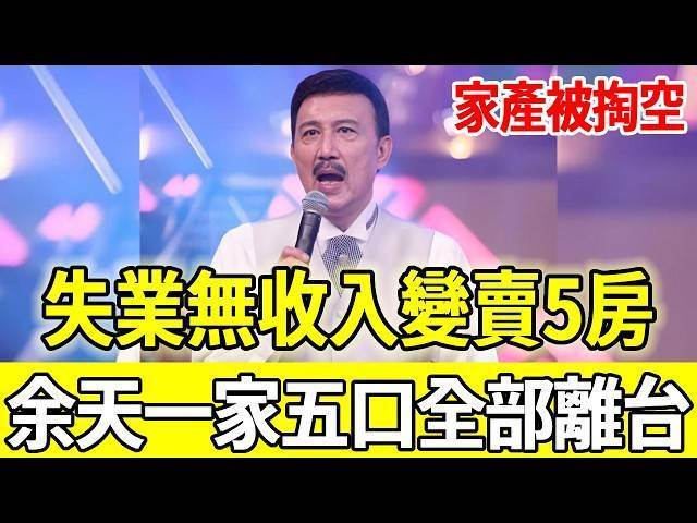 家產被掏空無收入變賣五房，78歲歌王余天晚年失業太落魄，一家五口全部離開台灣原因驚人