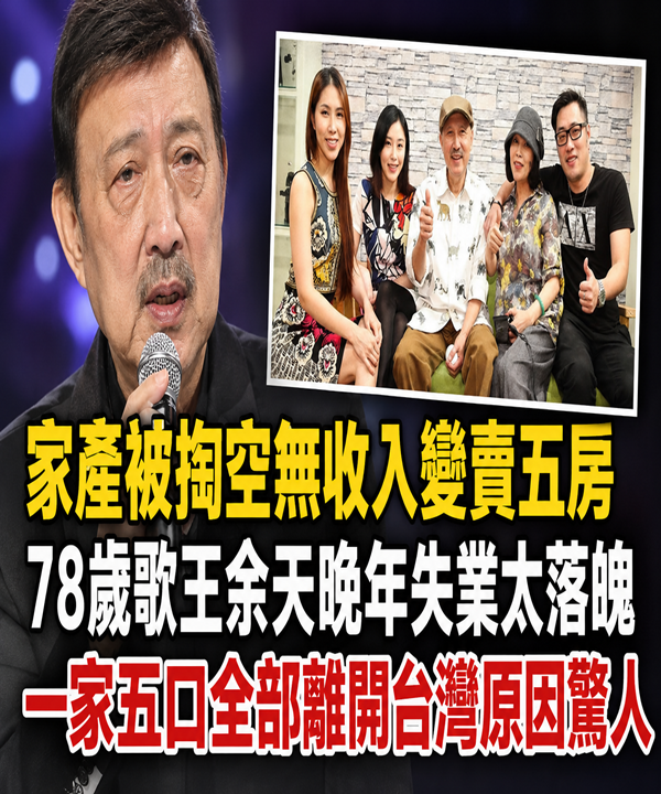 家產被掏空無收入變賣五房，78歲歌王余天晚年失業太落魄，一家五口全部離開台灣原因驚人