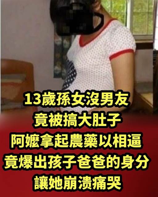 13歲孫女沒男友竟被搞大肚子，阿嬤拿起農藥以死相逼，竟爆出孩子爸爸的身分，讓她崩潰痛哭