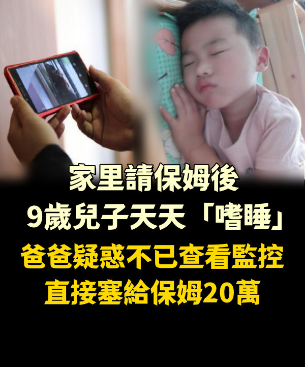 家裡請保姆後，9歲兒子天天「嗜睡」，爸爸疑惑不已查看監控，直接塞給保姆20萬