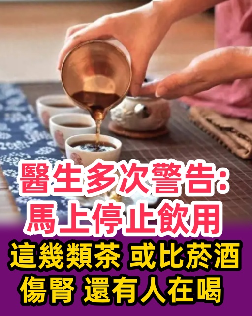 醫生多次警告：馬上停止飲用這幾類茶，或比菸酒傷腎，還有人在喝