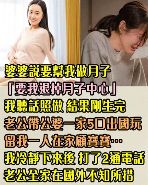 婆婆說要幫我做月子「要我退掉月子中心」我聽話照做！ 結果剛生完「老公帶公婆一家5口出國玩」留我一人在家顧寶寶…我冷靜下來後「打了2通電話」老公全家在國外不知所措