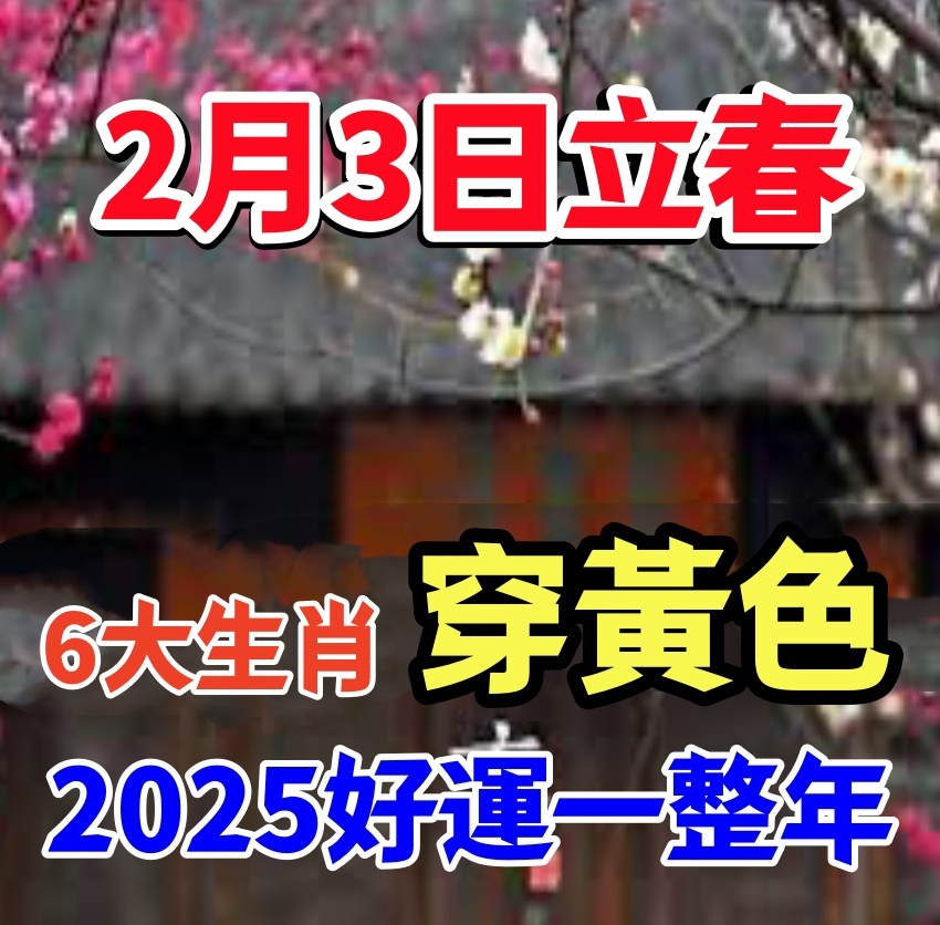 風水大師說：2月3日立春，這6個生肖「穿黃色」，財運會旺旺來，一整年順利又吉祥！