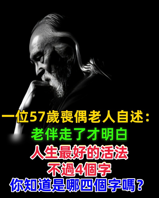 一位57歲喪偶老人自述：老伴走了才明白，人生最好的活法，不過4個字，你知道是哪四個字嗎？