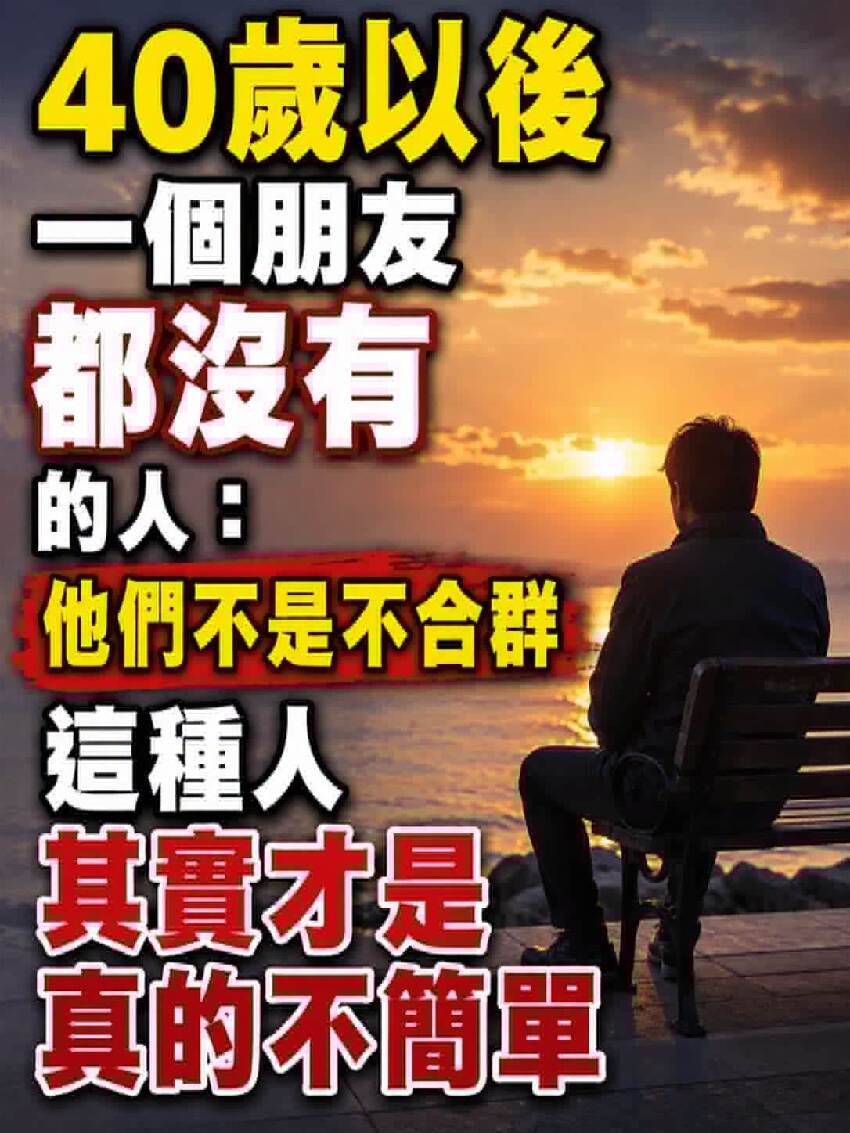 40歲以後「一個朋友都沒有」的人：他們不是不合群，這種人「其實才是真的不簡單」！