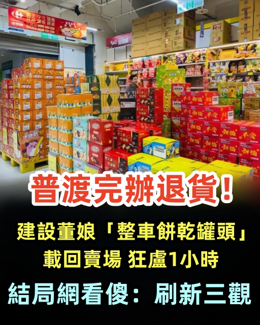 普渡完辦退貨！建設董娘「整車餅乾罐頭」載回賣場 狂盧1小時！結局網看傻：刷新三觀