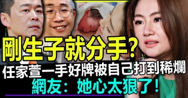 剛生子就分手？任家萱一手好牌被自己打到稀爛！網友：去父留子？她心太狠了！