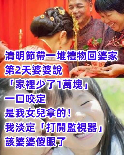 清明節帶一堆禮物回婆家，第2天婆婆說「家裡少了1萬塊」一口咬定是我女兒拿的！ 我淡定「打開監視器」該婆婆傻眼了